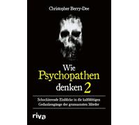 Wie Psychopathen denken 2: Schockierende Einblicke in die kaltblütigen Gedankengänge der grausamsten Mörder | Ein True Crime Klassiker | Weltbekannter Kriminologe über das Böse