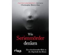 Wie Serienmörder denken: Ein schockierender Blick in die Abgründe des Bösen. Ein True Crime Klassiker des Kriminologens und Englands-Bestseller-Autors