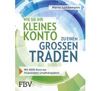 Wie Sie Ihr kleines Konto zu einem großen traden: Mit 5000 Euro zur finanziellen Unabhängigkeit