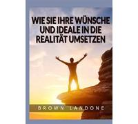 Wie Sie Ihre Wünsche und Ideale in die Realität umsetzen