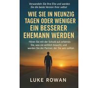 WIE SIE IN NEUNZIG TAGEN ODER WENIGER EIN BESSERER EHEMANN WERDEN: Hören Sie mit der Schuld auf, erfahren Sie, was sie wirklich braucht, und werden Sie der Partner, der Sie sein sollten.