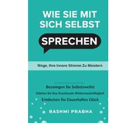 WIE SIE MIT SICH SELBST SPRECHEN: Wege, deine innere Stimme zu meistern