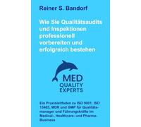 Wie Sie Qualitätsaudits und Inspektionen professionell vorbereiten und erfolgreich bestehen: Ein Praxisleitfaden zu ISO 9001, ISO 13485, MDR und GMP ... im Medical-, Healthcare- und Pharma-Business