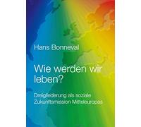 Wie werden wir leben?: Dreigliederung als soziale Zukunftsmission Mitteleuropas