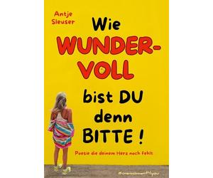 Wie WUNDERVOLL bist du denn bitte!: Poesie die deinem Herz noch fehlt