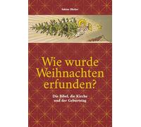 Wie wurde Weihnachten erfunden?: Die Bibel, die Kirche und der Geburtstag