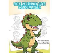 Wie zeichnet man Dinosaurier: 60 großartige Dinosaurier zu zeichnen für jung und alt