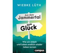 Wiebke Lüt Aus dem Jammertal zum Glück: Wie wir Arbeit und Lebe (Tascabile)