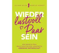 Wieder lustvoll Paar sein: Was Mann und Frau brauchen für eine langfristig lebendige Partnerschaft