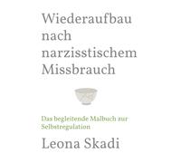 Wiederaufbau nach narzisstischem Missbrauch: Das begleitende Malbuch zur Selbstregulation