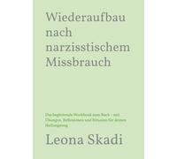 Wiederaufbau nach narzisstischem Missbrauch: Das begleitende Workbook zum Buch - mit Übungen, Reflexionen und Ritualen für deinen Heilungsweg