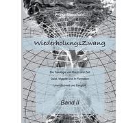 Wiederholungszwang: Die Topologie von Raum und Zeit - Geist, Materie und Information: II