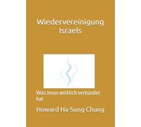 Wiedervereinigung Israels: Was Jesus wirklich verkündet hat