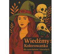 Wiedźmy - Kolorowanka dla nastolatków i dorosłych: Magia, Tarot, Astrologia i motywy Halloween - twoja relaksująca przygoda z kolorowaniem