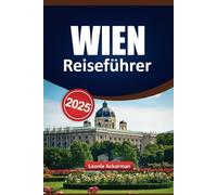 WIEN REISEFÜHRER 2025: Ein Begleiter mit unvergesslichen Erlebnissen, Must-See-Spots und Insidertipps in Österreichs Hauptstadt