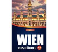 Wien Reiseführer 2025: Entdecken Sie Top-Attraktionen, lokale Sehenswürdigkeiten, die besten Restaurants und Hotels und wichtige Tipps für Ihre Reise in Österreichs Hauptstadt