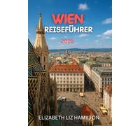 WIEN REISEFÜHRER 2026: Der ultimative Reiseführer 2026 zu Wiens Kultur, Kulinarik, Sehenswürdigkeiten und Tagesausflügen