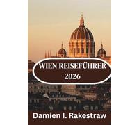 WIEN REISEFÜHRER 2026: „Kultur, Essen und Sehenswürdigkeiten in Österreichs kaiserlicher Hauptstadt entdecken“