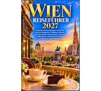 WIEN REISEFÜHRER 2027: Entdecken Sie Kaiserpaläste, historische Sehenswürdigkeiten, Weltklasse-Museen, klassische Musik, Wiener Küche, charmante ... Juwelen und authentische lokale Erlebnisse.