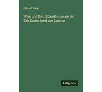 Wien und Rom SittenRoman aus der Zeit Kaiser Josef des Zweiten