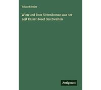 Wien und Rom SittenRoman aus der Zeit Kaiser Josef des Zweiten