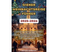 WIEN WEIHNACHTSREISEFÜHRER 2025-2026: Entdecken Sie Wien auf einzigartige Weise | Der umfassende Leitfaden zu Weihnachtsmärkten, kulinarischen ... und festlichen Veranstaltungen.