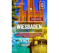 Wiesbaden Reiseführer 2025-2026: Entdecken Sie das Beste der hessischen Bäderkultur, Wein und geheimen Schätze für eine unvergessliche Reise