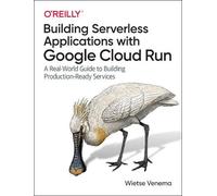Wietse Venema Building Serverless Applications with Google Cloud Run (Tascabile)