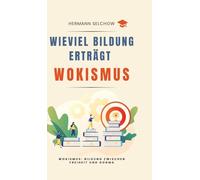 Wieviel Bildung erträgt Wokismus: Essays zu Bildung zwischen Freiheit und Dogma