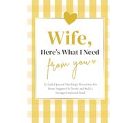 Wife, Here's What I Need From You: A Guided Journal That Helps Wives Hear His Heart, Support His Needs, and Build a Stronger Emotional Bond
