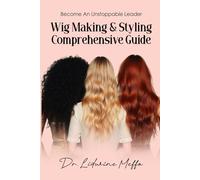 WIG MAKING AND STYLING COMPREHENSIVE GUIDE: Become an Unstoppable Leader