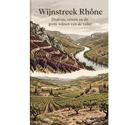 Wijnstreek Rhône: Druiven, terroir en de grote wijnen van de vallei