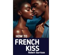 Wikicleva Press Robert Garrison How to French Kiss (Tascabile)