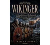 WIKINGER: 50 Geschichten, Mythen und Heldentaten der Krieger des Nordens