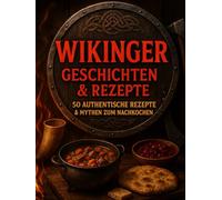 Wikinger - Geschichten & Rezepte: Geschichten, Feste und 50 Rezepte - entdecke die kulinarische Welt der Wikinger