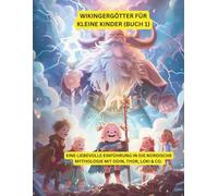 Wikingergötter für kleine Kinder (Buch 1): Eine liebevolle Einführung in die nordische Mythologie - mit Odin, Thor, Loki & Co.