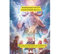 Wikingergötter für kleine Kinder (Buch 1): Eine liebevolle Einführung in die nordische Mythologie - mit Odin, Thor, Loki & Co.