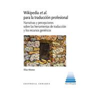 Wikipedia et al. para la traducción profesional: Narrativas y percepciones sobre las herramientas de traducción y los recursos genéricos