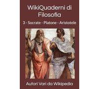 WikiQuaderni di Filosofia: 3 - Socrate - Platone - Aristotele