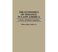 Wilber A. Chaffee The Economics of Violence in Latin America (Copertina rigida)
