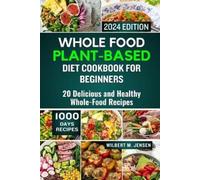 Wilbert M Jense Whole Food Plant-Based Diet Cookbook for Beginners 2 (Tascabile)