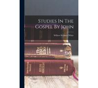 Wilbert Webster White Studies In The Gospel By John (Tascabile)