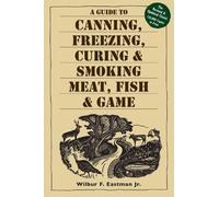 Wilbur F. Eastm A Guide to Canning, Freezing, Curing & Smoking Meat, (Tascabile)