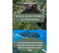 WILD ADVENTURES IN PARADISE: A Travel Guide to Discovering the Natural Wonders of Costa Rica (Travel guide to Costa Rica)