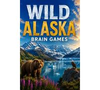 Wild Alaska Brain Games: A Challenging Puzzle Adventure Through the Wild Landscapes of Alaska to Sharpen Memory, Focus, and Mental Agility