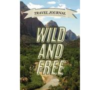 Wild and Free: Lined Travel Journal & Notebook for Adventurers, Writers, and Memory Keepers | Perfect for Road Trips, Vacation Planning, Bucket Lists, and Travel Reflections