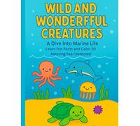 Wild and Wonderful Creatures: A Dive Into Marine Life