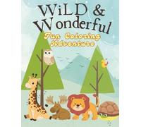 Wild and Wonderful Fun Coloring Adventure: For Boys and Girls Age 4-8 Bring Animals To Life With Your Color, Color the Elephant | the lion | the Frog | The Deer and many more