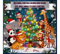 Wild Animal Christmas Coloring Book for Kids: Cute Jungle Animals Celebrate Christmas: Fun and Festive Holiday Coloring Pages with Lions, Elephants, ... Monkeys, and More - Perfect for Ages 4-10