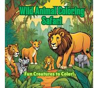 Wild Animal Coloring Safari:: Fun Creatures to Color! (Kids' Creative Coloring and Activity Book)